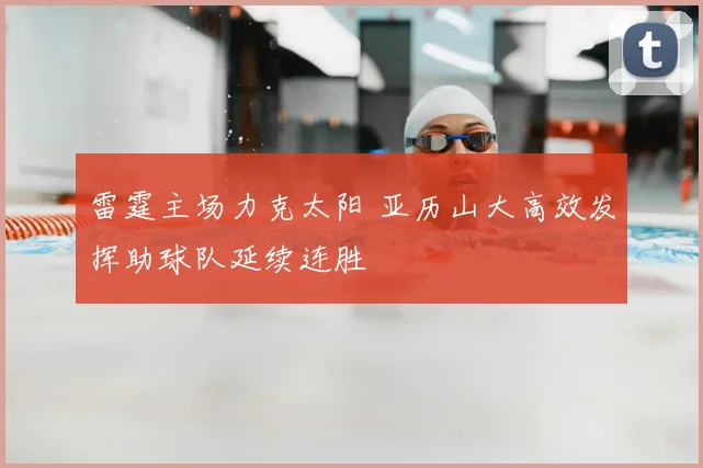 雷霆主场力克太阳 亚历山大高效发挥助球队延续连胜