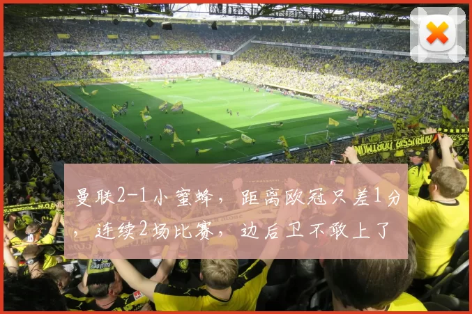 曼联2-1小蜜蜂，距离欧冠只差1分，连续2场比赛，边后卫不敢上了