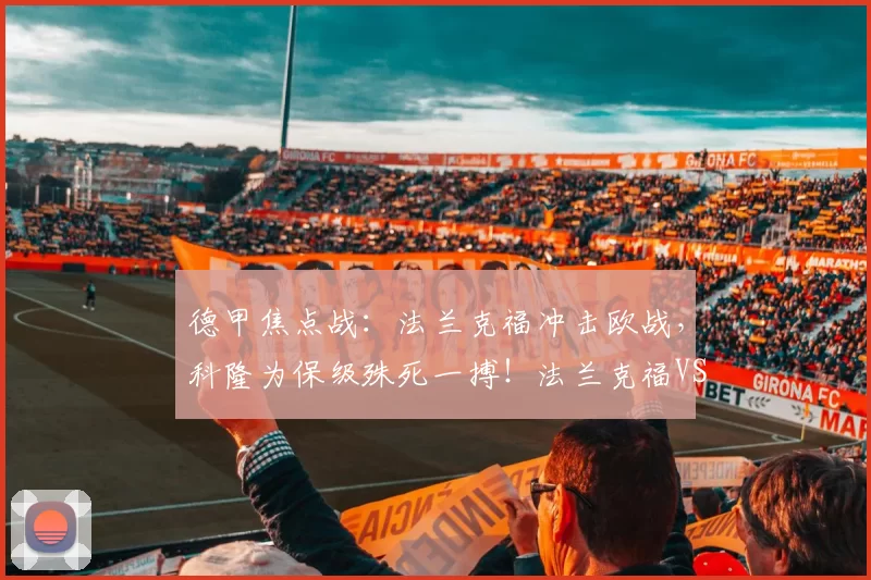 德甲焦点战：法兰克福冲击欧战，科隆为保级殊死一搏！法兰克福VS科隆_防守_客场_进攻