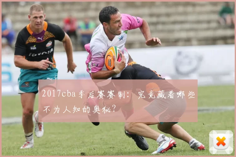 2017cba季后赛赛制：究竟藏着哪些不为人知的奥秘？